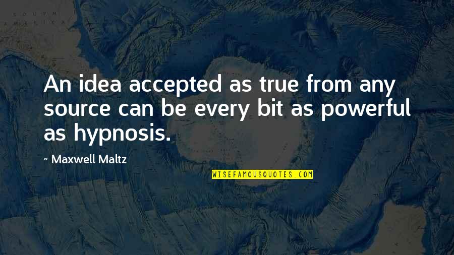 Agoraphobia Quotes By Maxwell Maltz: An idea accepted as true from any source