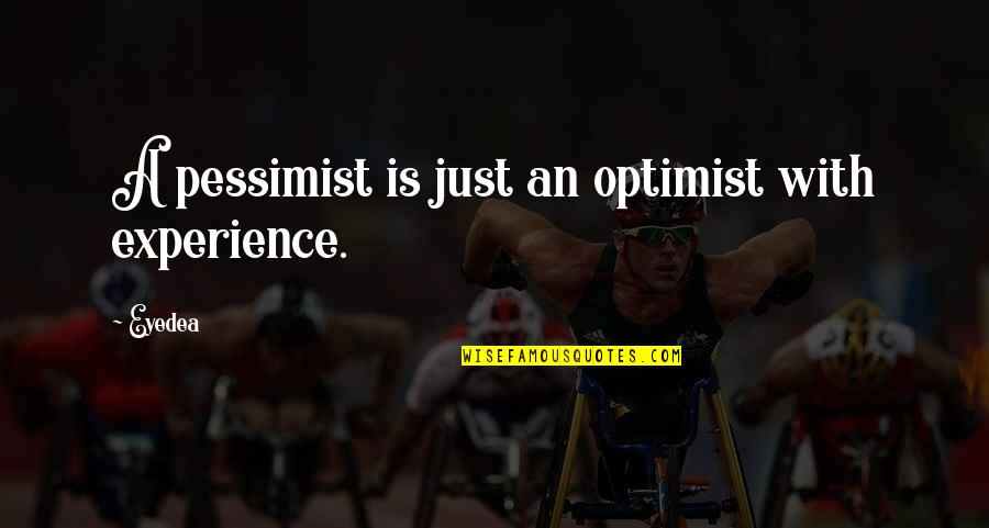 Agoraphobic 1 Quotes By Eyedea: A pessimist is just an optimist with experience.