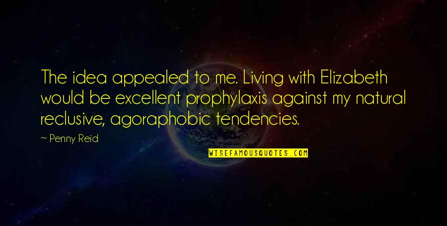 Agoraphobic 1 Quotes By Penny Reid: The idea appealed to me. Living with Elizabeth Agoraphobic 1 Quotes By Penny Reid: The idea appealed to me. Living with Elizabeth