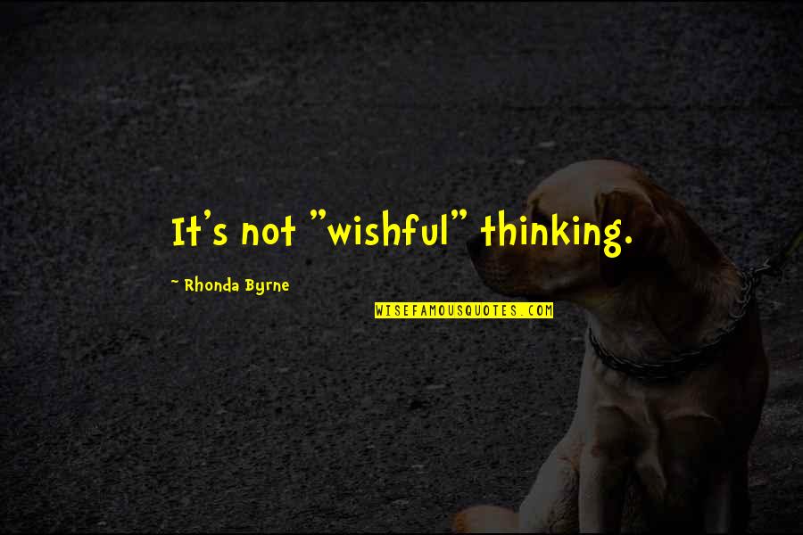 Agoraseto Quotes By Rhonda Byrne: It's not "wishful" thinking.