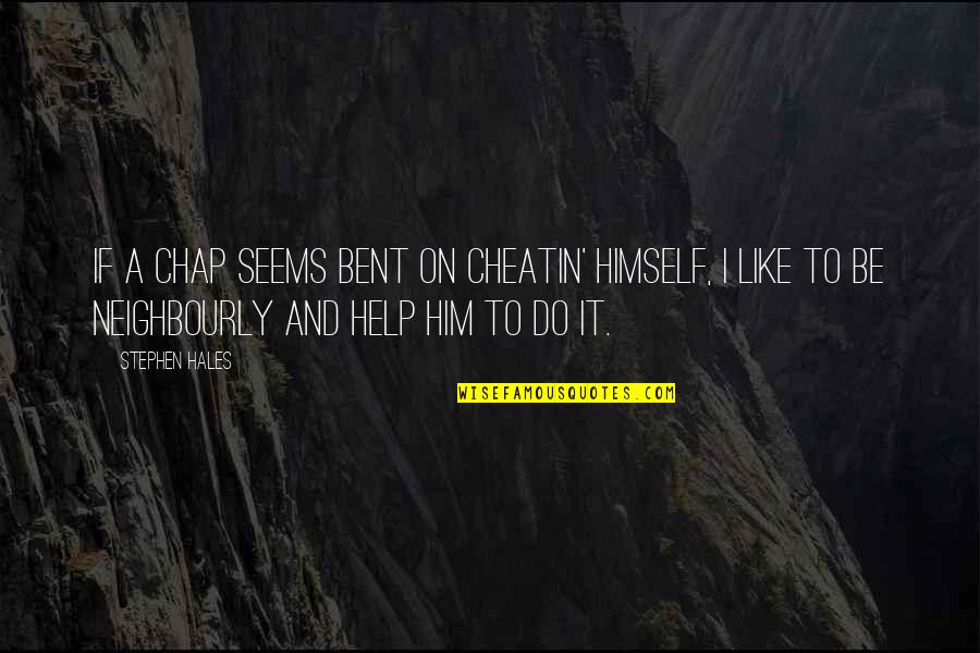Agos Ducato Quotes By Stephen Hales: If a chap seems bent on cheatin' himself, Agos Ducato Quotes By Stephen Hales: If a chap seems bent on cheatin' himself,