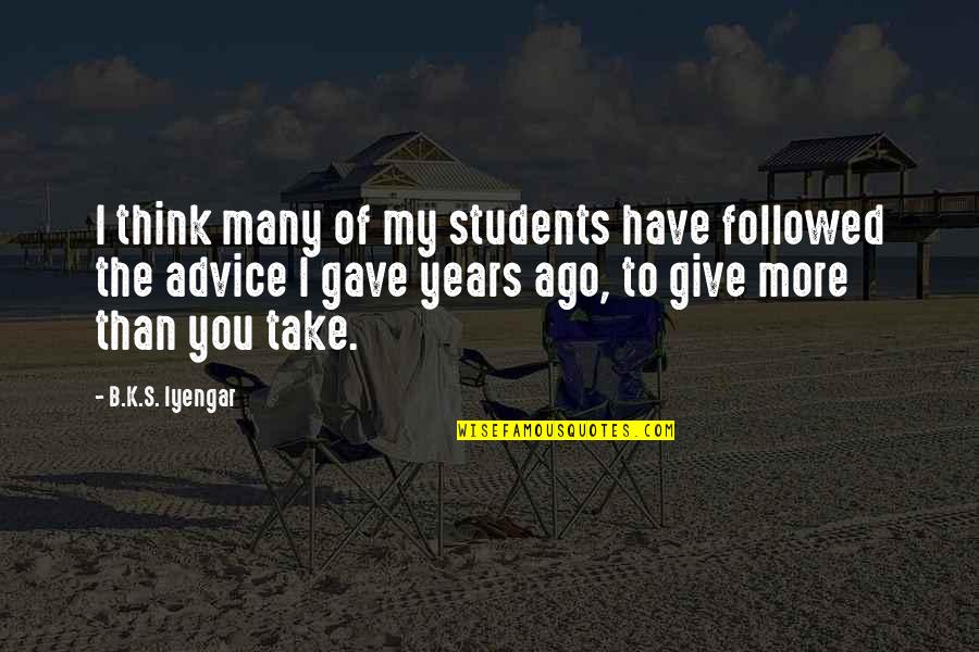 Ago's Quotes By B.K.S. Iyengar: I think many of my students have followed