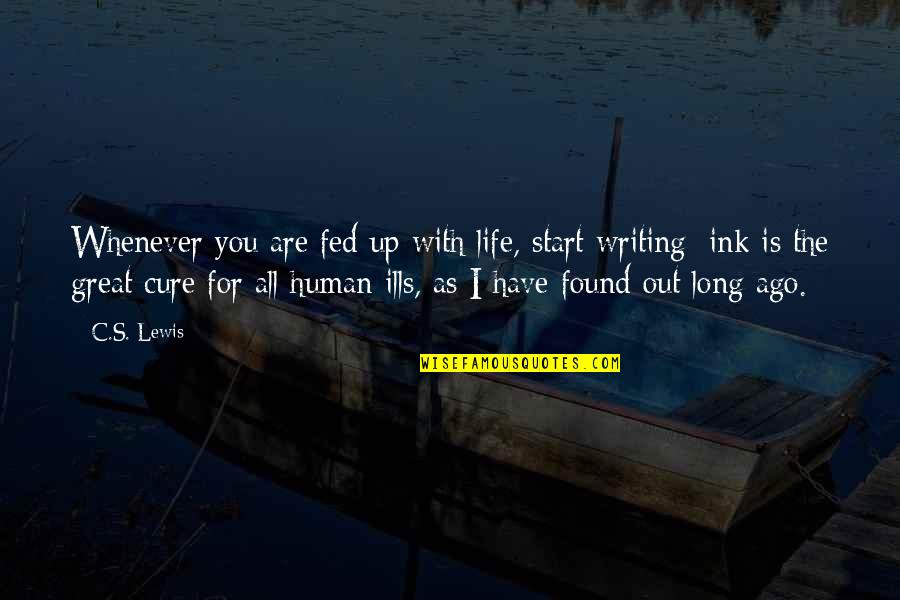 Ago's Quotes By C.S. Lewis: Whenever you are fed up with life, start