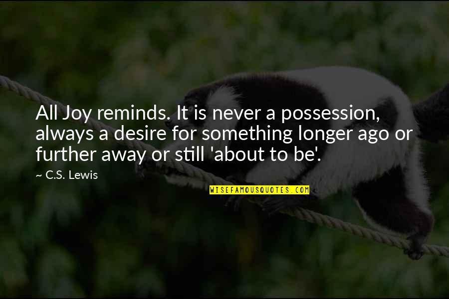 Ago's Quotes By C.S. Lewis: All Joy reminds. It is never a possession,