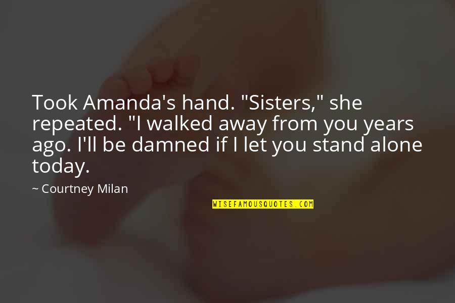 Ago's Quotes By Courtney Milan: Took Amanda's hand. "Sisters," she repeated. "I walked Ago's Quotes By Courtney Milan: Took Amanda's hand. "Sisters," she repeated. "I walked