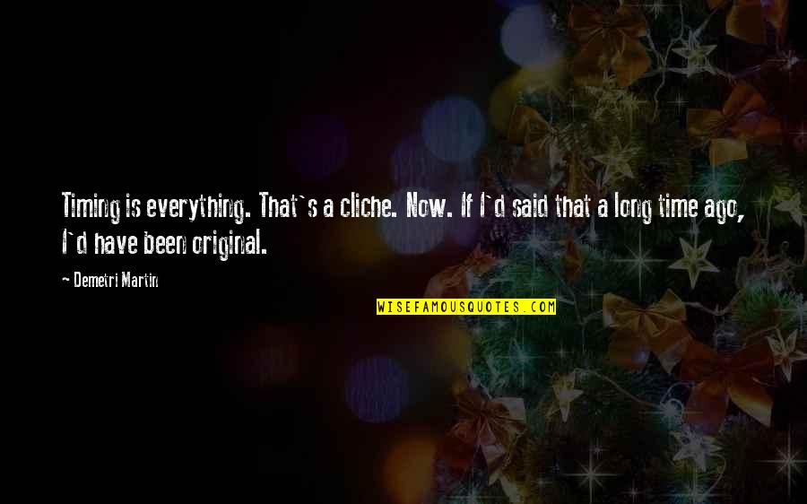 Ago's Quotes By Demetri Martin: Timing is everything. That's a cliche. Now. If Ago's Quotes By Demetri Martin: Timing is everything. That's a cliche. Now. If