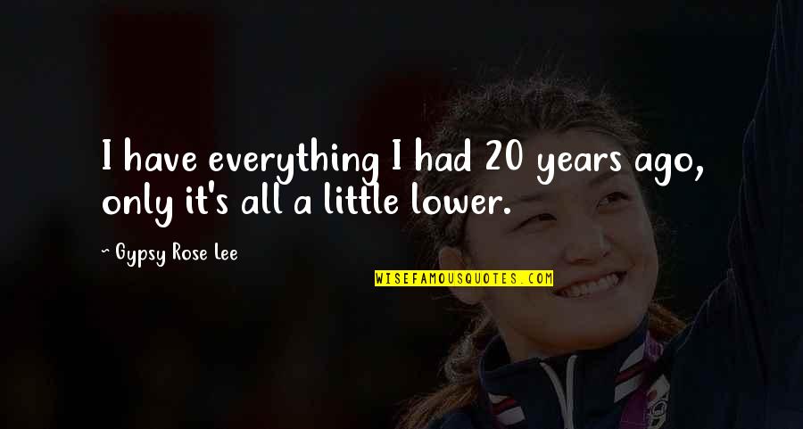 Ago's Quotes By Gypsy Rose Lee: I have everything I had 20 years ago, Ago's Quotes By Gypsy Rose Lee: I have everything I had 20 years ago,