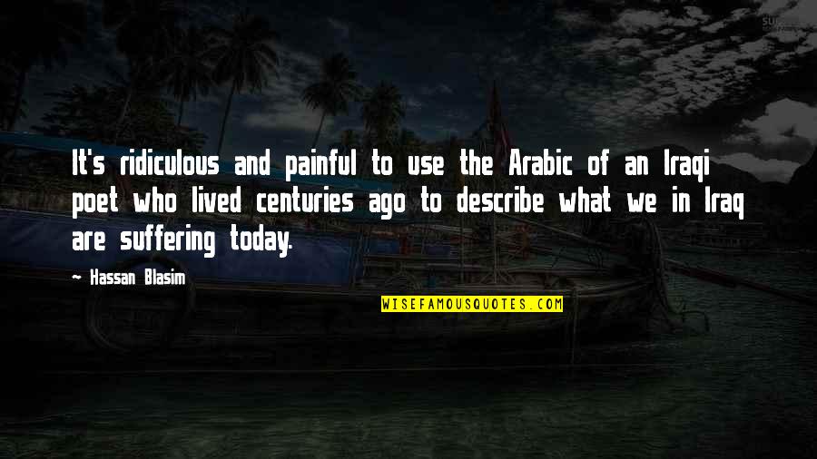 Ago's Quotes By Hassan Blasim: It's ridiculous and painful to use the Arabic Ago's Quotes By Hassan Blasim: It's ridiculous and painful to use the Arabic