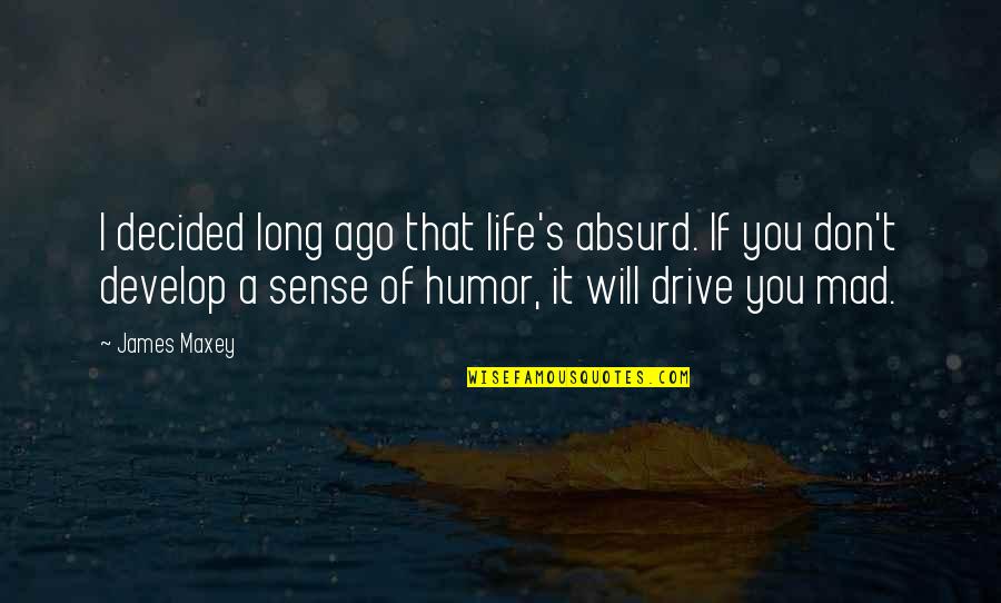 Ago's Quotes By James Maxey: I decided long ago that life's absurd. If Ago's Quotes By James Maxey: I decided long ago that life's absurd. If