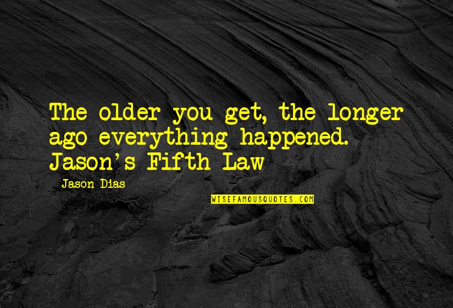 Ago's Quotes By Jason Dias: The older you get, the longer ago everything