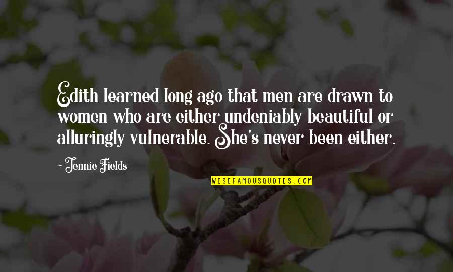 Ago's Quotes By Jennie Fields: Edith learned long ago that men are drawn Ago's Quotes By Jennie Fields: Edith learned long ago that men are drawn