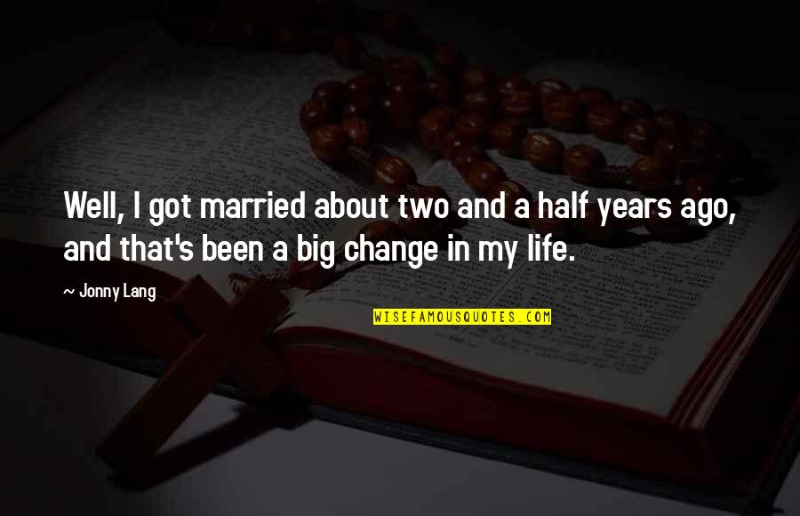 Ago's Quotes By Jonny Lang: Well, I got married about two and a Ago's Quotes By Jonny Lang: Well, I got married about two and a