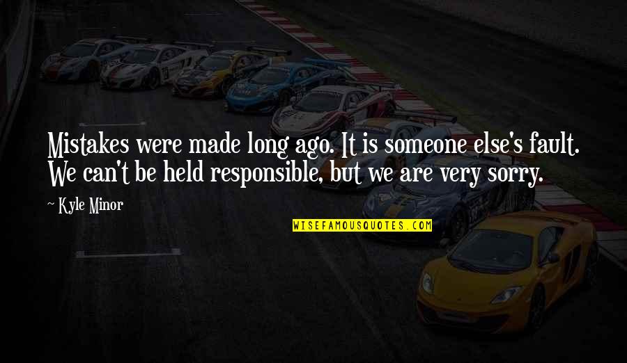 Ago's Quotes By Kyle Minor: Mistakes were made long ago. It is someone Ago's Quotes By Kyle Minor: Mistakes were made long ago. It is someone