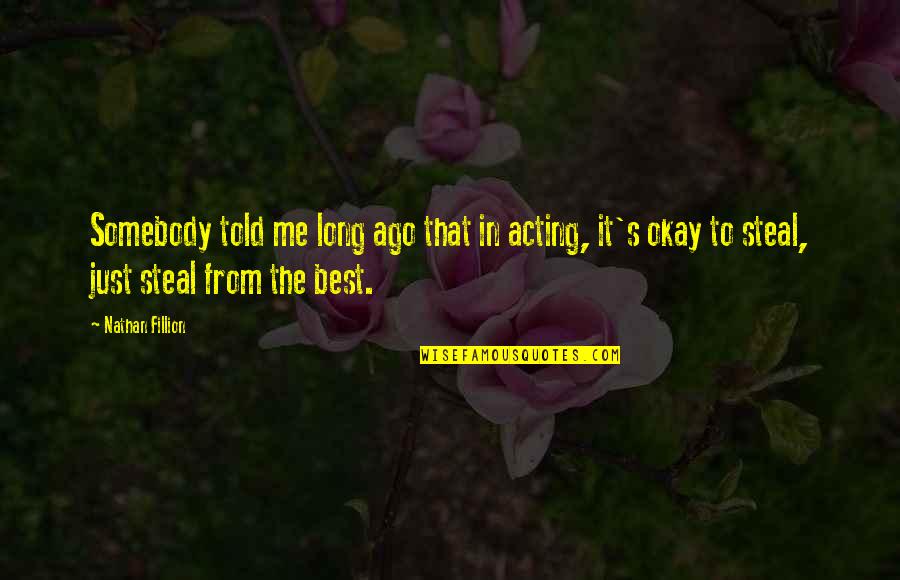 Ago's Quotes By Nathan Fillion: Somebody told me long ago that in acting, Ago's Quotes By Nathan Fillion: Somebody told me long ago that in acting,