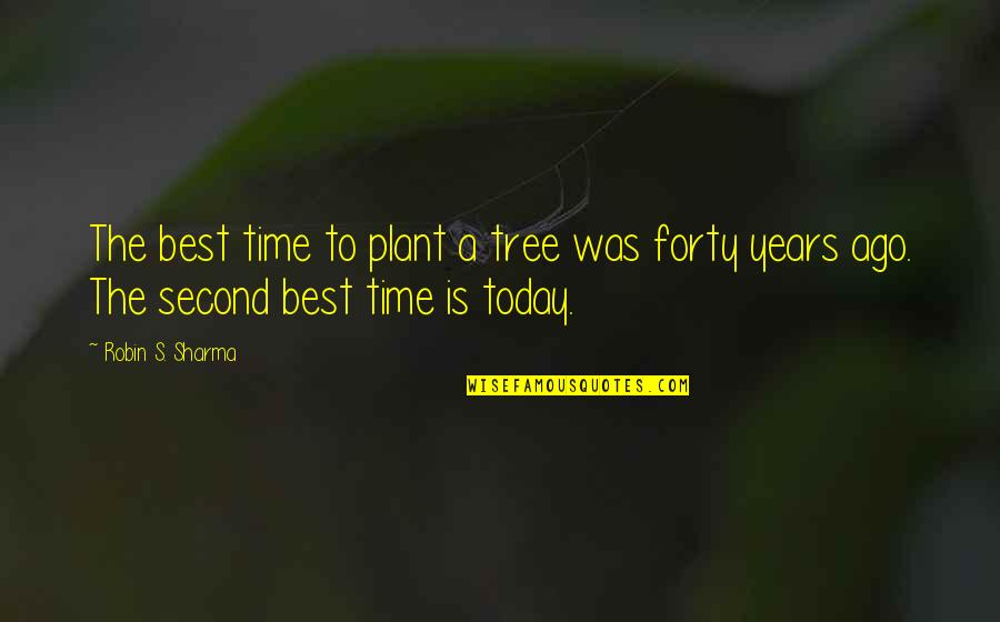 Ago's Quotes By Robin S. Sharma: The best time to plant a tree was