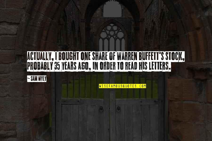 Ago's Quotes By Sam Wyly: Actually, I bought one share of Warren Buffett's