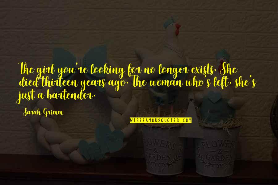 Ago's Quotes By Sarah Grimm: The girl you're looking for no longer exists. Ago's Quotes By Sarah Grimm: The girl you're looking for no longer exists.
