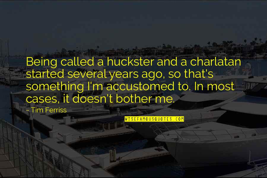 Ago's Quotes By Tim Ferriss: Being called a huckster and a charlatan started