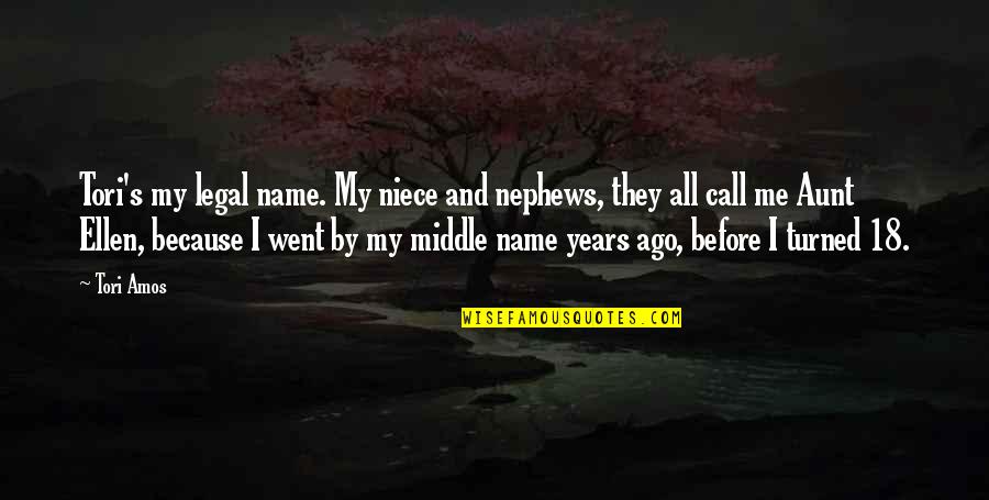 Ago's Quotes By Tori Amos: Tori's my legal name. My niece and nephews, Ago's Quotes By Tori Amos: Tori's my legal name. My niece and nephews,