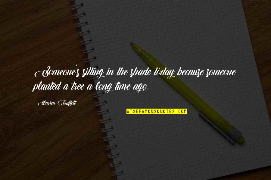 Ago's Quotes By Warren Buffett: Someone's sitting in the shade today because someone Ago's Quotes By Warren Buffett: Someone's sitting in the shade today because someone