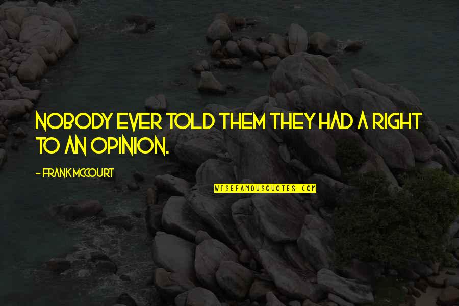 Agosta Andrew Quotes By Frank McCourt: Nobody ever told them they had a right Agosta Andrew Quotes By Frank McCourt: Nobody ever told them they had a right