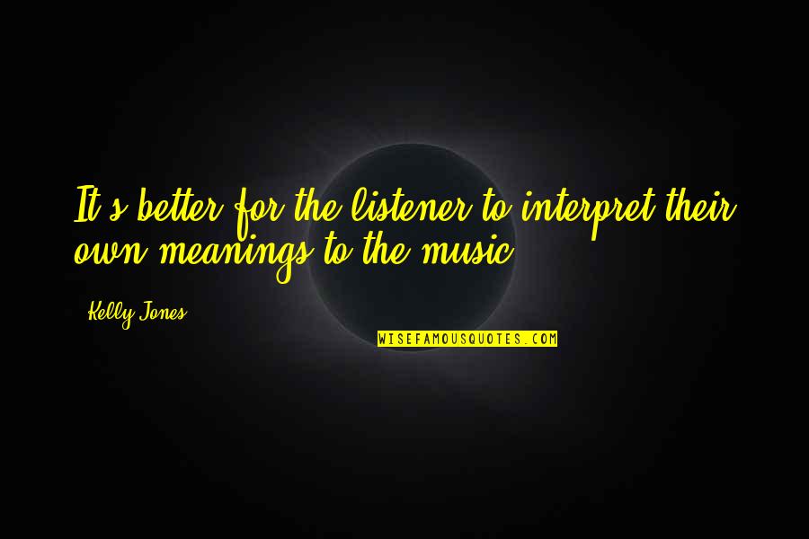 Agosta Restaurant Quotes By Kelly Jones: It's better for the listener to interpret their