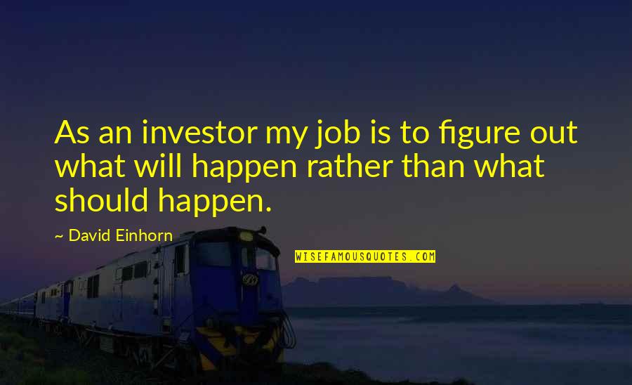 Agostar Quotes By David Einhorn: As an investor my job is to figure