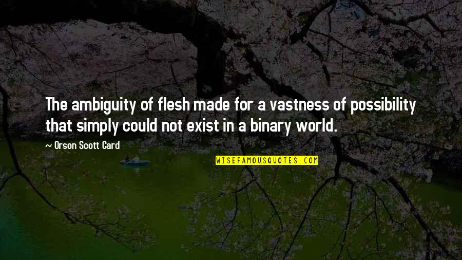 Agostinelli Builders Quotes By Orson Scott Card: The ambiguity of flesh made for a vastness