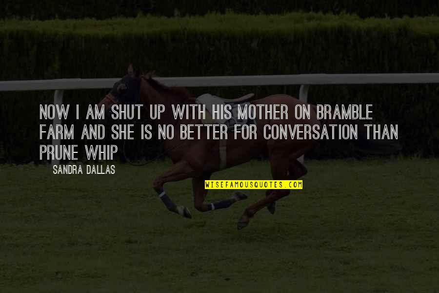 Agostinelli Quotes By Sandra Dallas: Now I am shut up with his mother