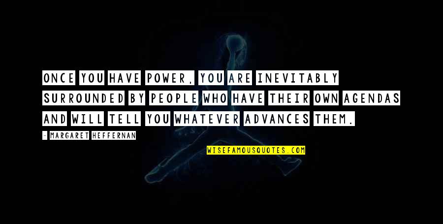 Agostinho Dos Quotes By Margaret Heffernan: Once you have power, you are inevitably surrounded Agostinho Dos Quotes By Margaret Heffernan: Once you have power, you are inevitably surrounded