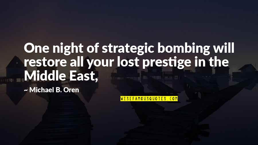 Agostinis Academy Quotes By Michael B. Oren: One night of strategic bombing will restore all