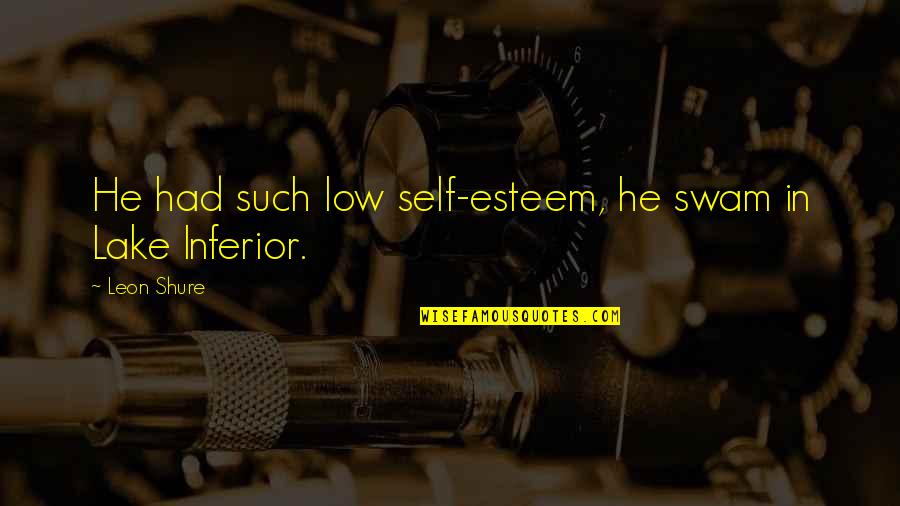 Agostoni Turtles Quotes By Leon Shure: He had such low self-esteem, he swam in