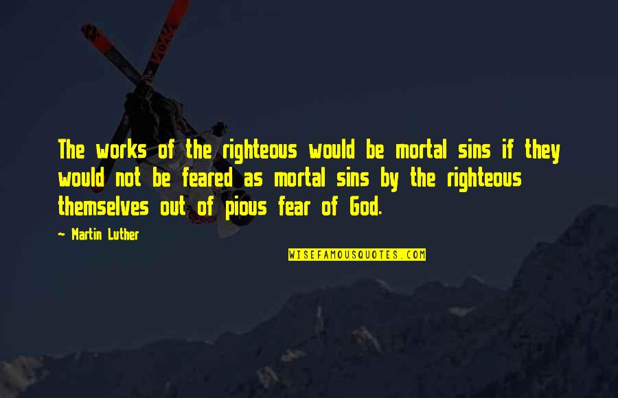 Agostoni Turtles Quotes By Martin Luther: The works of the righteous would be mortal Agostoni Turtles Quotes By Martin Luther: The works of the righteous would be mortal