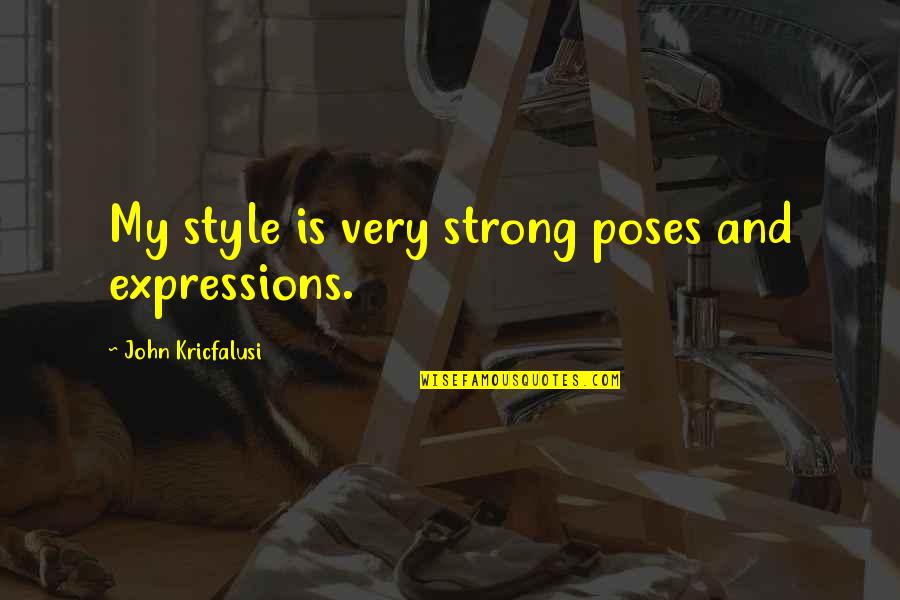 Agot Isidro Quotes By John Kricfalusi: My style is very strong poses and expressions.
