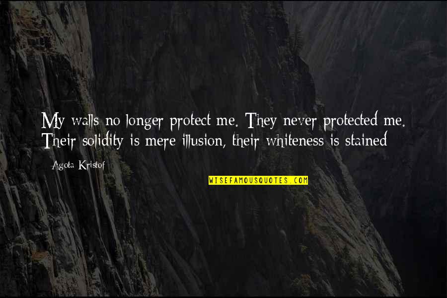 Agota Kristof Quotes By Agota Kristof: My walls no longer protect me. They never Agota Kristof Quotes By Agota Kristof: My walls no longer protect me. They never