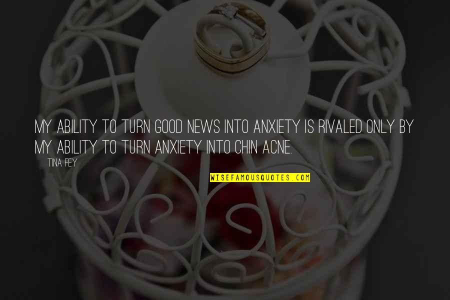 Agotados In English Quotes By Tina Fey: My ability to turn good news into anxiety Agotados In English Quotes By Tina Fey: My ability to turn good news into anxiety