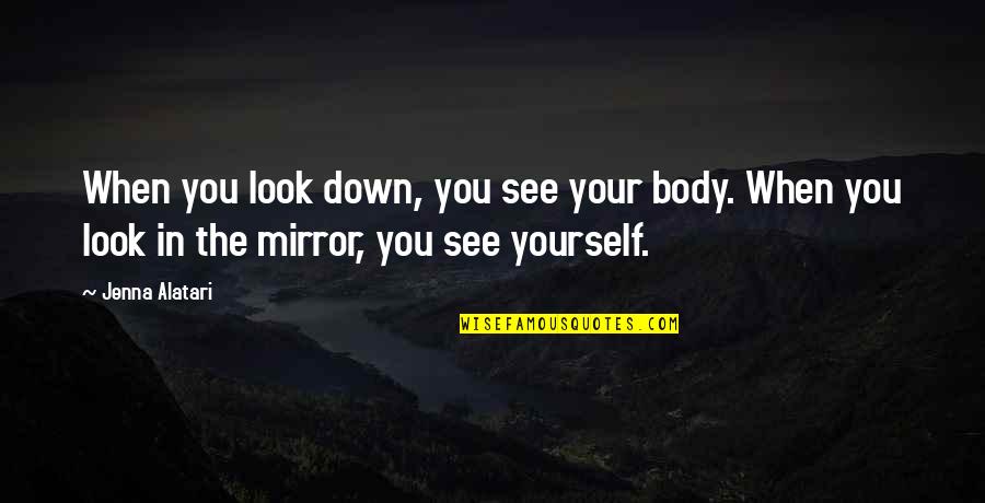 Agotamiento Fisico Quotes By Jenna Alatari: When you look down, you see your body. Agotamiento Fisico Quotes By Jenna Alatari: When you look down, you see your body.