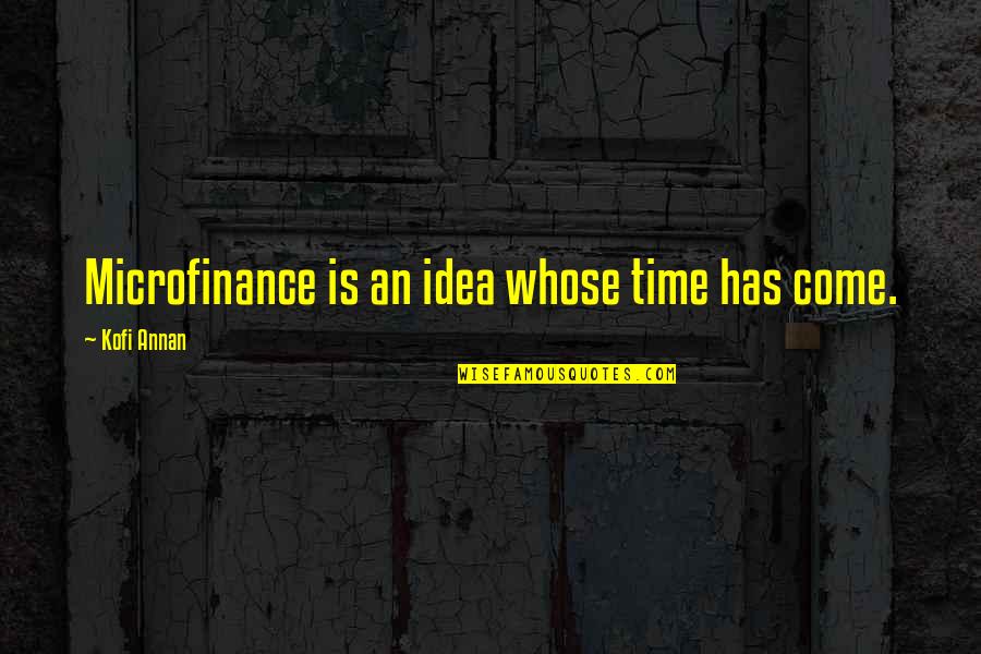 Agotar En Quotes By Kofi Annan: Microfinance is an idea whose time has come. Agotar En Quotes By Kofi Annan: Microfinance is an idea whose time has come.