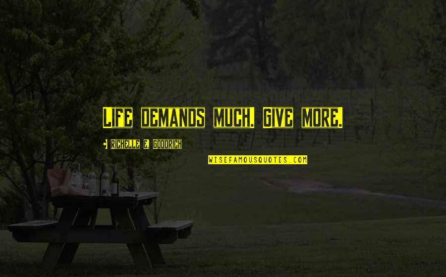 Agotoin Quotes By Richelle E. Goodrich: Life demands much. Give more. Agotoin Quotes By Richelle E. Goodrich: Life demands much. Give more.