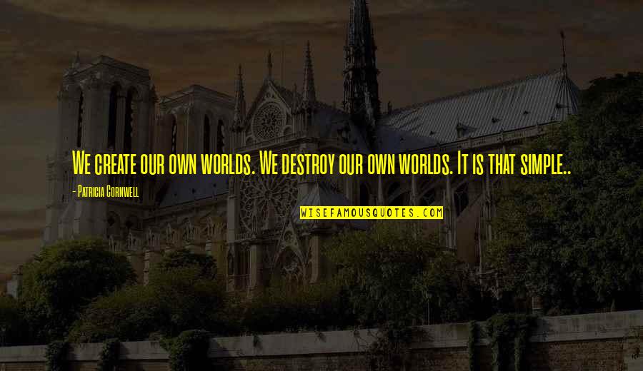 Agotop Quotes By Patricia Cornwell: We create our own worlds. We destroy our