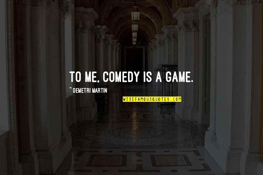 Agr Gant Plaquettaire Quotes By Demetri Martin: To me, comedy is a game.