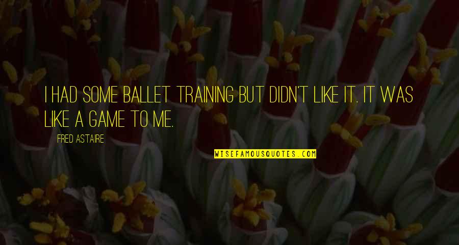 Agrabase Quotes By Fred Astaire: I had some ballet training but didn't like