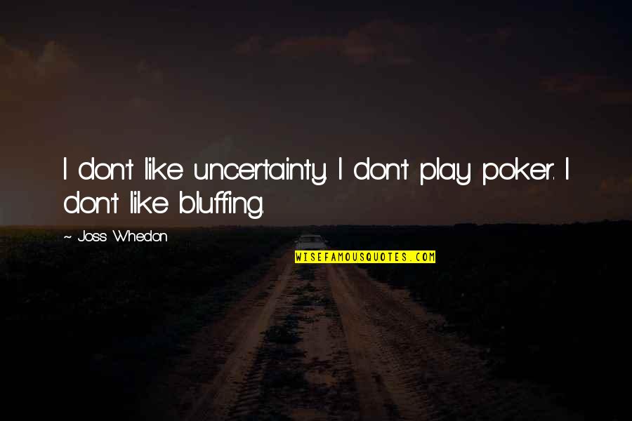 Agradables Quotes By Joss Whedon: I don't like uncertainty. I don't play poker.