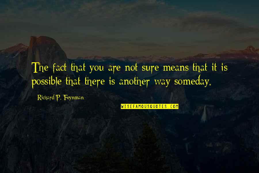 Agradables Quotes By Richard P. Feynman: The fact that you are not sure means
