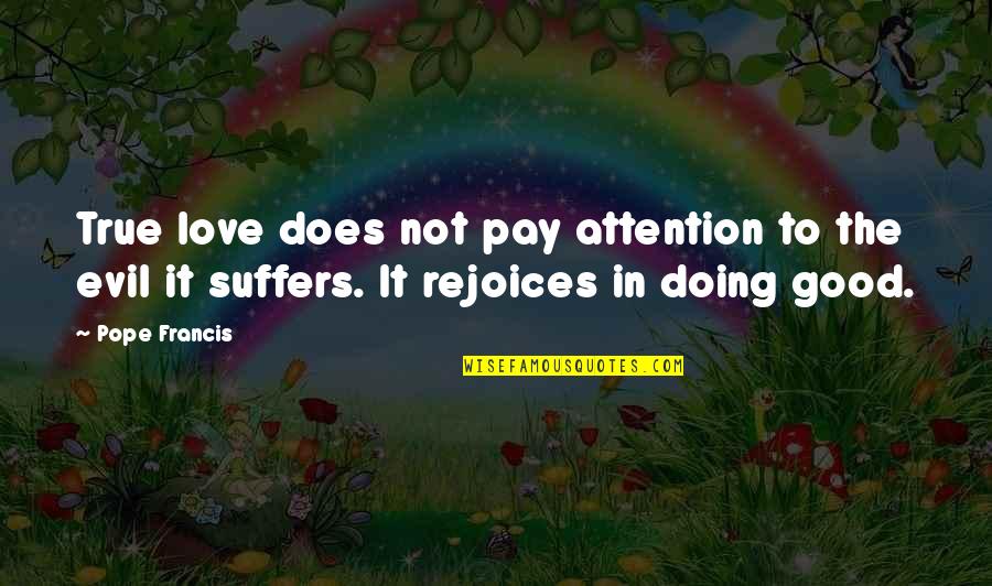 Agradando Quotes By Pope Francis: True love does not pay attention to the