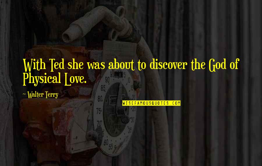 Agradandole Quotes By Walter Terry: With Ted she was about to discover the Agradandole Quotes By Walter Terry: With Ted she was about to discover the