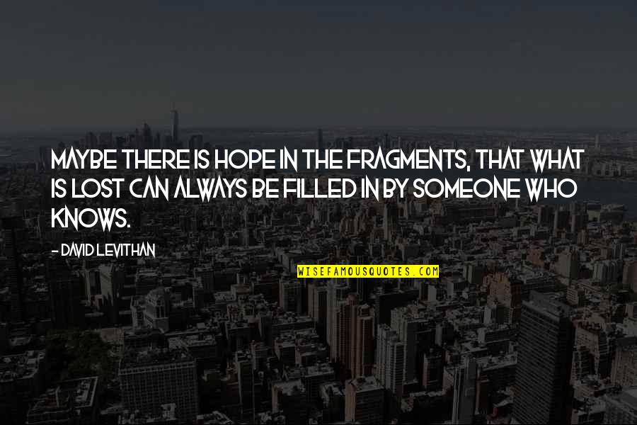 Agradar A Dios Quotes By David Levithan: Maybe there is hope in the fragments, that Agradar A Dios Quotes By David Levithan: Maybe there is hope in the fragments, that