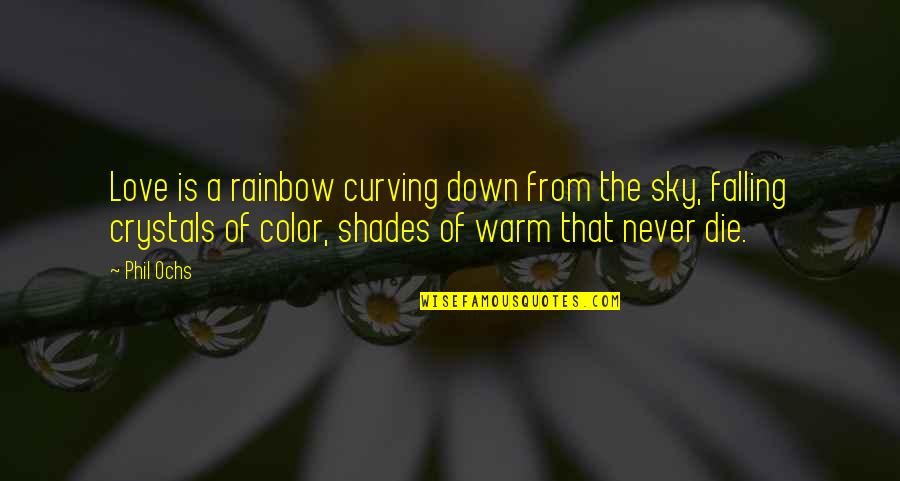 Agradar Sinonimo Quotes By Phil Ochs: Love is a rainbow curving down from the