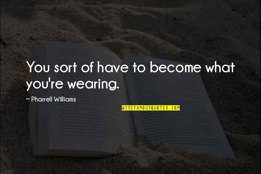 Agradecer Em Quotes By Pharrell Williams: You sort of have to become what you're