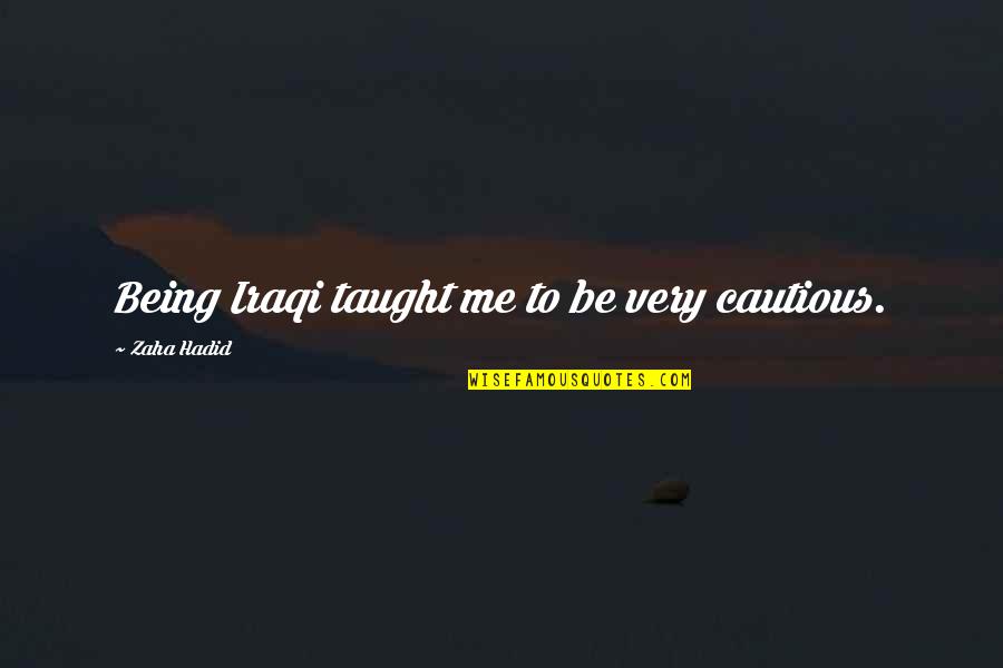 Agradecer Em Quotes By Zaha Hadid: Being Iraqi taught me to be very cautious.